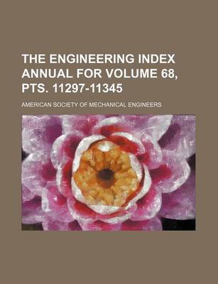 Book cover for The Engineering Index Annual for Volume 68, Pts. 11297-11345