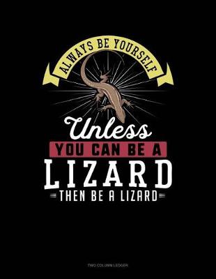 Cover of Always Be Yourself Unless You Can Be a Lizard Then Be a Lizard