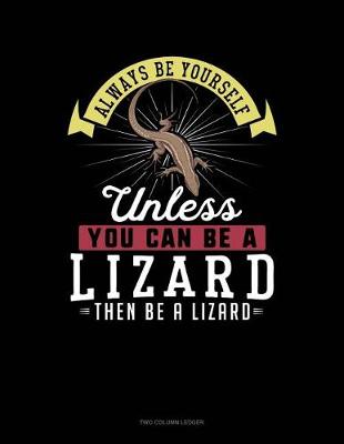 Book cover for Always Be Yourself Unless You Can Be a Lizard Then Be a Lizard