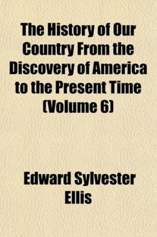 Cover of The History of Our Country from the Discovery of America to the Present Time (Volume 6)