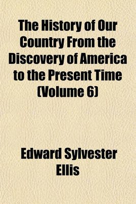 Book cover for The History of Our Country from the Discovery of America to the Present Time (Volume 6)