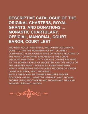 Book cover for Descriptive Catalogue of the Original Charters, Royal Grants, and Donations Monastic Chartulary, Official, Manorial, Court Baron, Court Leet; And Rent Rolls, Registers, and Other Documents, Constituting the Muniments of Battle Abbey Comprising, Also, a Gre