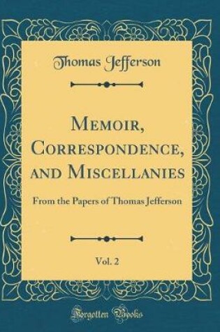 Cover of Memoir, Correspondence, and Miscellanies, Vol. 2: From the Papers of Thomas Jefferson (Classic Reprint)