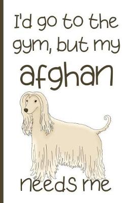 Book cover for I'd Go To The Gym But My Afghan Needs Me