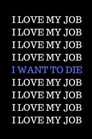 Cover of I Love My Job. I Love My Job. I Want to Die.