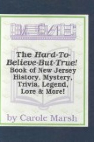 Cover of The Hard-To-Believe-But-True! Book of New Jersey History, Mystery, Trivia, Legend, Lore, Humor & More
