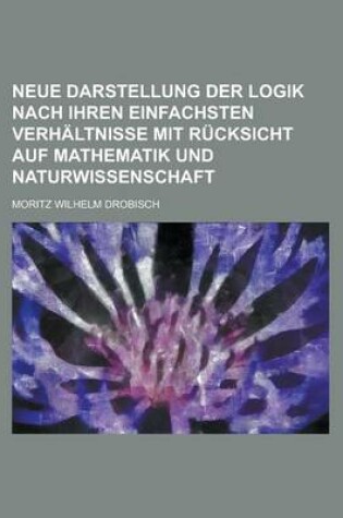 Cover of Neue Darstellung Der Logik Nach Ihren Einfachsten Verhaltnisse Mit Rucksicht Auf Mathematik Und Naturwissenschaft