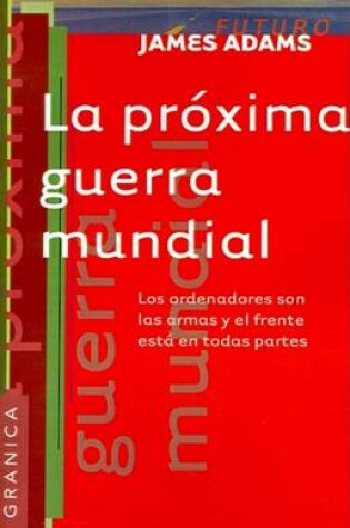 Cover of La Proxima Guerra Mundial: Los Ordenadores Son Las Armas y El Frente Esta En Todas Partes