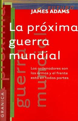 Book cover for La Proxima Guerra Mundial: Los Ordenadores Son Las Armas y El Frente Esta En Todas Partes