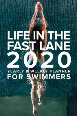 Book cover for Life In The Fast Lane 2020 Yearly And Weekly Planner For Swimmers