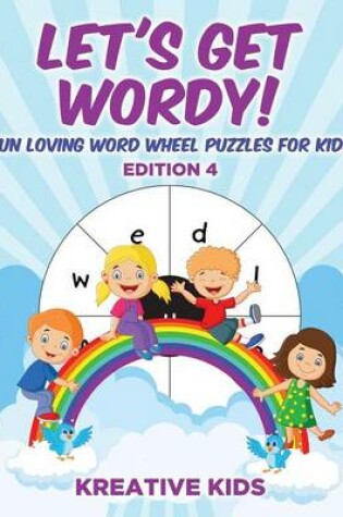 Cover of Let's Get Wordy! Fun Loving Word Wheel Puzzles for Kids Edition 4