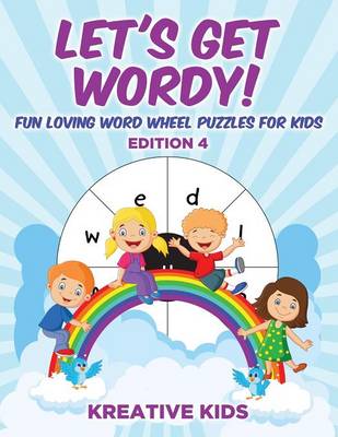 Book cover for Let's Get Wordy! Fun Loving Word Wheel Puzzles for Kids Edition 4