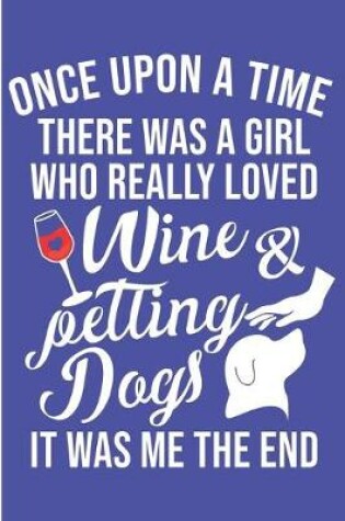 Cover of Once Upon A Time There Was A Girl Who Really Loved Wine & Petting Dogs It Was Me The End