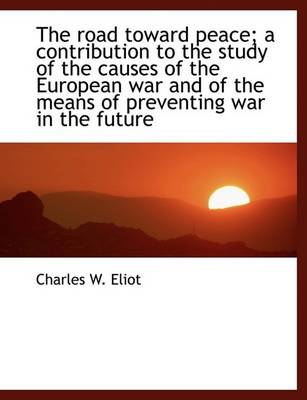 Book cover for The Road Toward Peace; A Contribution to the Study of the Causes of the European War and of the Mean