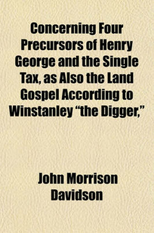 Cover of Concerning Four Precursors of Henry George and the Single Tax, as Also the Land Gospel According to Winstanley "The Digger,"