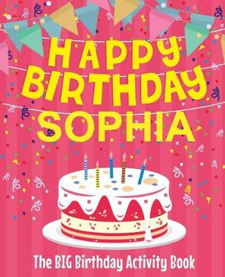 Book cover for Happy Birthday Sophia - The Big Birthday Activity Book