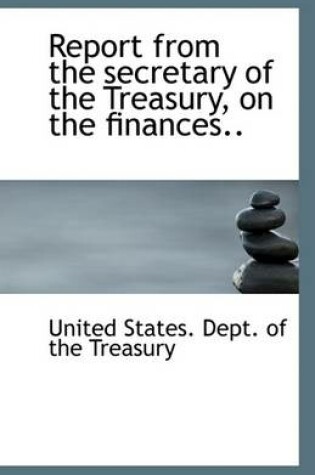 Cover of Report from the Secretary of the Treasury, on the Finances..