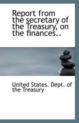 Book cover for Report from the Secretary of the Treasury, on the Finances..