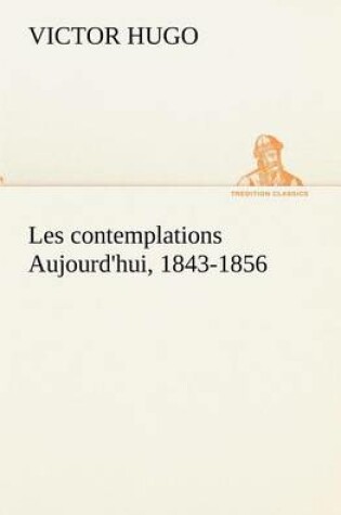 Cover of Les contemplations Aujourd'hui, 1843-1856