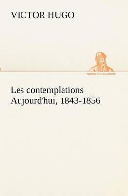 Book cover for Les contemplations Aujourd'hui, 1843-1856