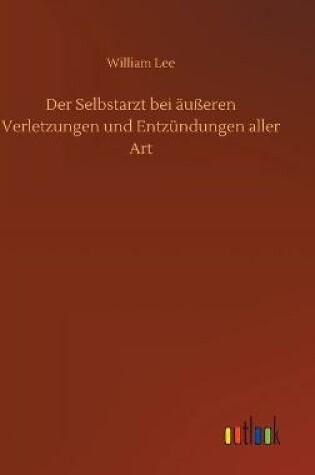 Cover of Der Selbstarzt bei äußeren Verletzungen und Entzündungen aller Art