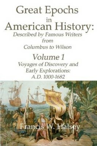 Cover of Great Epochs in American History: Described by Famous Writers from Columbus to Wilson: Volume 1, Voyages of Discover and Early Explorations: A.D. 1000 - 1682.