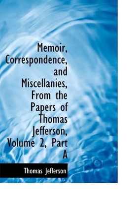 Book cover for Memoir, Correspondence, and Miscellanies, from the Papers of Thomas Jefferson, Volume 2, Part a