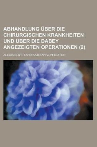 Cover of Abhandlung Uber Die Chirurgischen Krankheiten Und Uber Die Dabey Angezeigten Operationen (2)