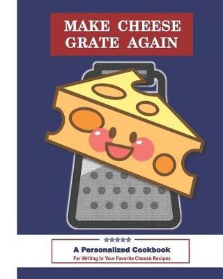 Cover of Make Cheese Grate Again a Personalized Cookbook