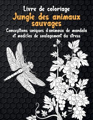 Book cover for Jungle des animaux sauvages - Livre de coloriage - Conceptions uniques d'animaux de mandala et modeles de soulagement du stress