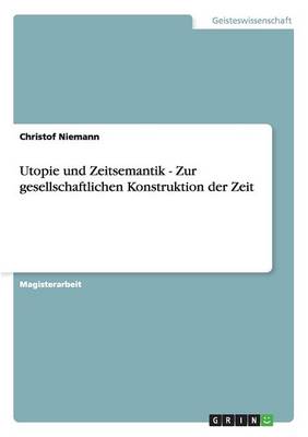 Book cover for Utopie und Zeitsemantik - Zur gesellschaftlichen Konstruktion der Zeit