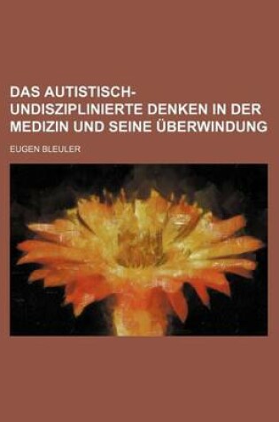Cover of Das Autistisch-Undisziplinierte Denken in Der Medizin Und Seine Uberwindung