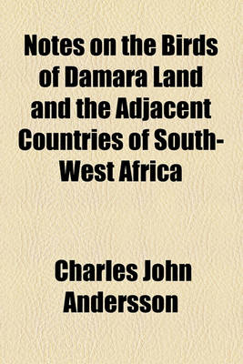 Book cover for Notes on the Birds of Damara Land and the Adjacent Countries of South-West Africa