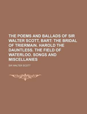 Book cover for The Poems and Ballads of Sir Walter Scott, Bart; The Bridal of Triermain. Harold the Dauntless. the Field of Waterloo. Songs and Miscellanies