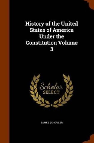 Cover of History of the United States of America Under the Constitution Volume 3