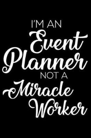 Cover of I'm An Event Planner Not A Miracle Worker