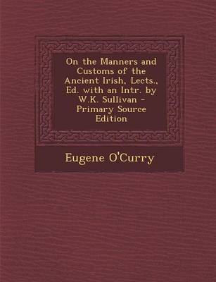 Book cover for On the Manners and Customs of the Ancient Irish, Lects., Ed. with an Intr. by W.K. Sullivan - Primary Source Edition