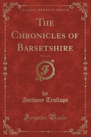 Cover of The Chronicles of Barsetshire, Vol. 8 of 8 (Classic Reprint)