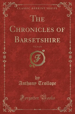 Book cover for The Chronicles of Barsetshire, Vol. 8 of 8 (Classic Reprint)