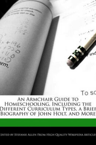 Cover of An Armchair Guide to Homeschooling, Including the Different Curriculum Types, a Brief Biography of John Holt, and More