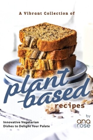 Cover of A Vibrant Collection of Plant-Based Recipes