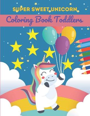 Book cover for Super Sweet Unicorn Coloring Book Toddlers