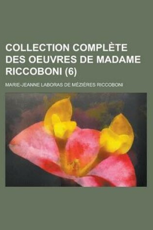 Cover of Collection Complete Des Oeuvres de Madame Riccoboni (6 )