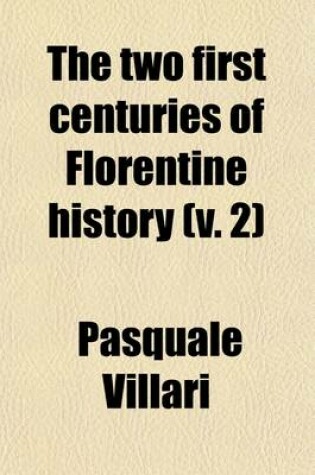 Cover of The Two First Centuries of Florentine History (Volume 2); The Republic and Parties at the Time of Dante