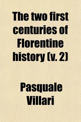 Book cover for The Two First Centuries of Florentine History (Volume 2); The Republic and Parties at the Time of Dante