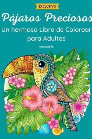 Cover of Pájaros Preciosos - Un hermoso Libro de Colorear para Adulto