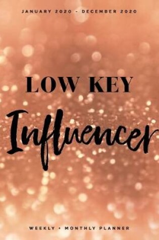 Cover of Low Key Influencer - January 2020 - December 2020 - Weekly + Monthly Planner