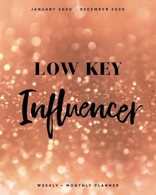 Book cover for Low Key Influencer - January 2020 - December 2020 - Weekly + Monthly Planner