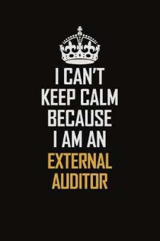 Cover of I Can't Keep Calm Because I Am An External Auditor