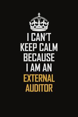 Book cover for I Can't Keep Calm Because I Am An External Auditor